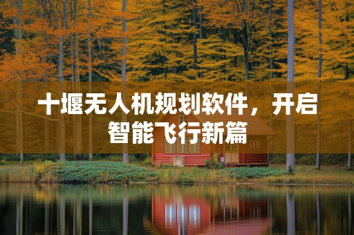 十堰无人机规划软件，开启智能飞行新篇