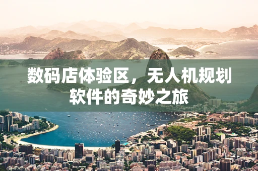 数码店体验区，无人机规划软件的奇妙之旅