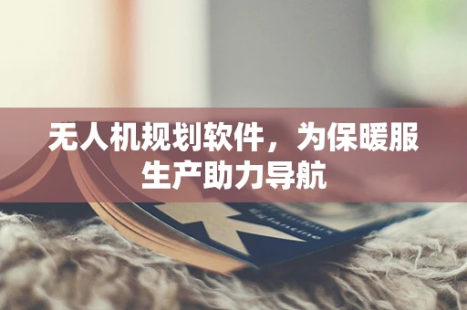 无人机规划软件，为保暖服生产助力导航