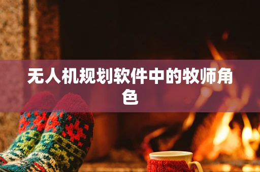 无人机规划软件中的牧师角色