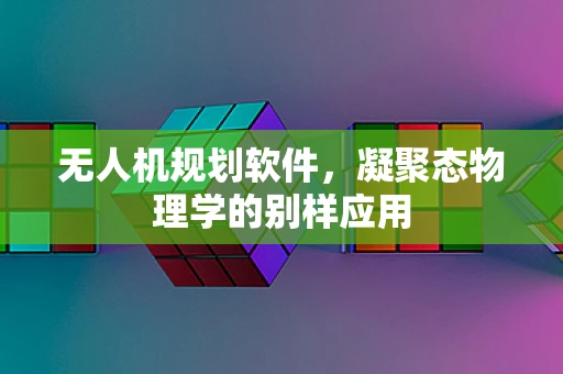 无人机规划软件，凝聚态物理学的别样应用