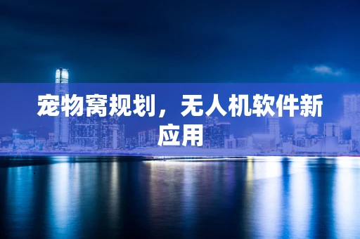 宠物窝规划，无人机软件新应用