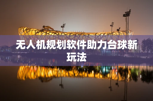 无人机规划软件助力台球新玩法