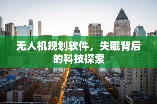 无人机规划软件，失眠背后的科技探索