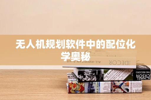 无人机规划软件中的配位化学奥秘