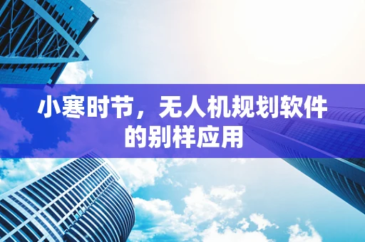 小寒时节，无人机规划软件的别样应用