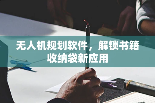 无人机规划软件，解锁书籍收纳袋新应用