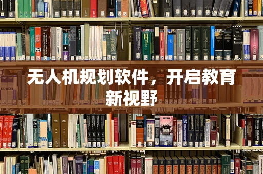 无人机规划软件，开启教育新视野