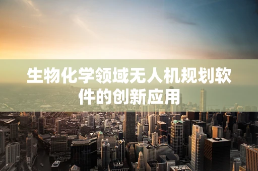 生物化学领域无人机规划软件的创新应用