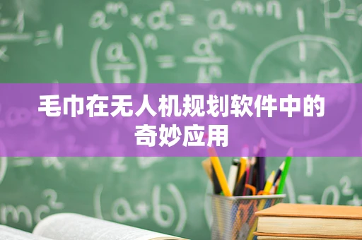 毛巾在无人机规划软件中的奇妙应用