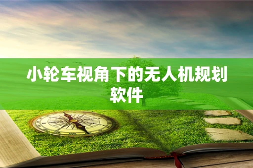 小轮车视角下的无人机规划软件