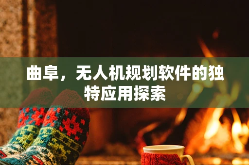 曲阜，无人机规划软件的独特应用探索