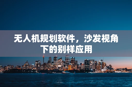 无人机规划软件，沙发视角下的别样应用
