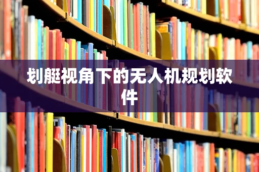 划艇视角下的无人机规划软件