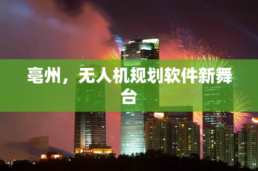 亳州，无人机规划软件新舞台