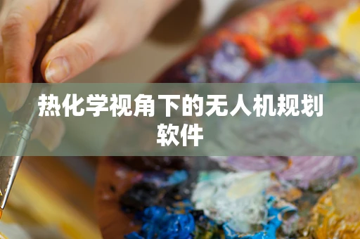 热化学视角下的无人机规划软件