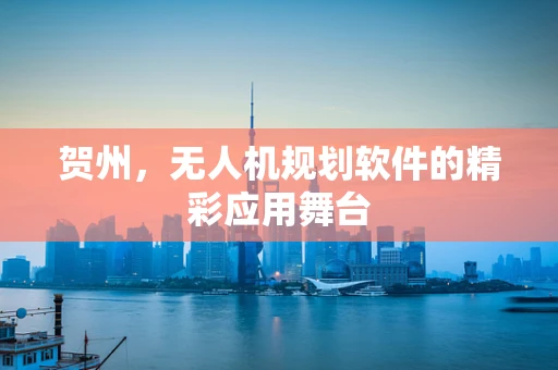 贺州，无人机规划软件的精彩应用舞台