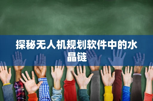探秘无人机规划软件中的水晶链