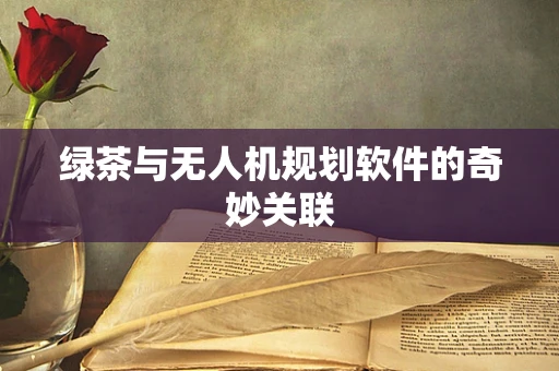 绿茶与无人机规划软件的奇妙关联
