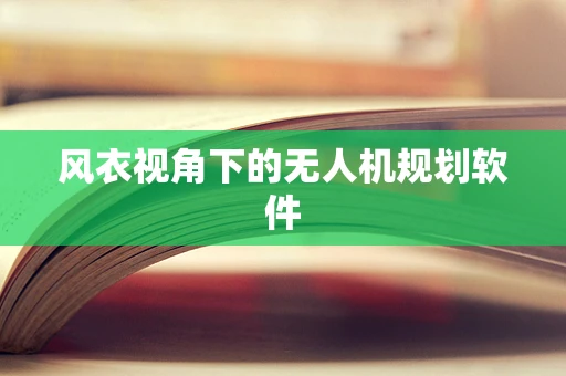 风衣视角下的无人机规划软件