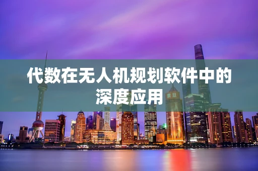 代数在无人机规划软件中的深度应用