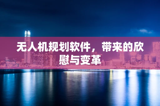无人机规划软件，带来的欣慰与变革