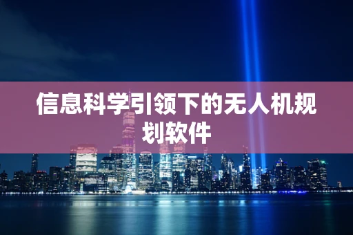 信息科学引领下的无人机规划软件