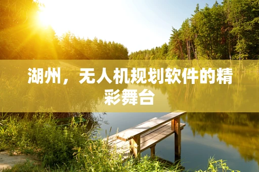 湖州，无人机规划软件的精彩舞台