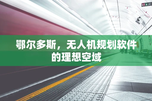 鄂尔多斯，无人机规划软件的理想空域