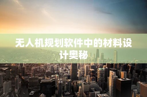 无人机规划软件中的材料设计奥秘